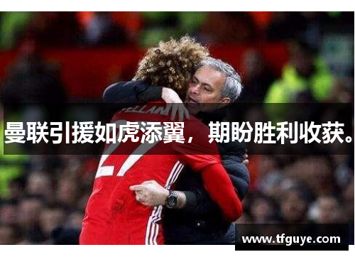 曼联引援如虎添翼，期盼胜利收获。